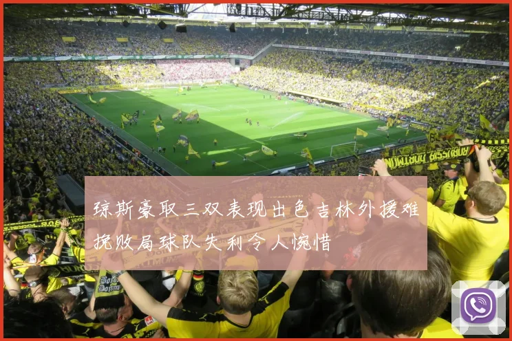 琼斯豪取三双表现出色吉林外援难挽败局球队失利令人惋惜
